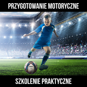 Szkolenie - Przygotowanie motoryczne w piłce nożnej (część praktyczna)